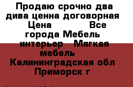 Продаю срочно два дива ценна договорная  › Цена ­ 4 500 - Все города Мебель, интерьер » Мягкая мебель   . Калининградская обл.,Приморск г.